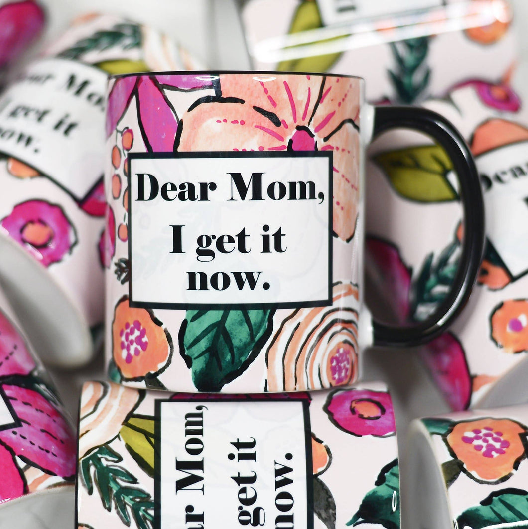 Dear Mom I get It Now Ceramic Mug